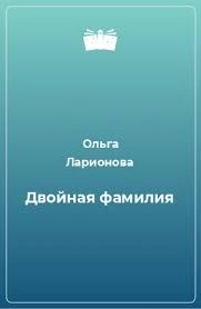 Двойная фамилия - Ольга Ларионова