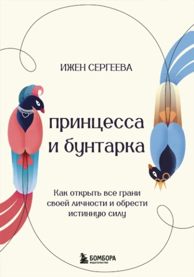 Принцесса и бунтарка. Как открыть все грани своей личности и обрести истинную силу - Ижен Сергеева
