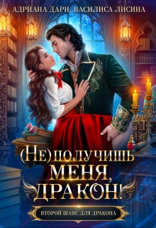 (Не) получишь меня, Дракон! Книга 1 - Адриана Дари, Василиса Лисина