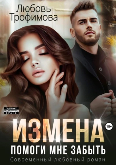 Измена. Помоги мне забыть  - Любовь Трофимова