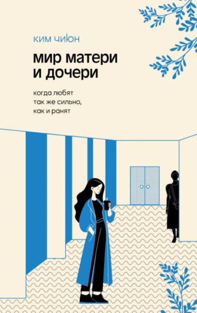 Мир матери и дочери. Когда любят так же сильно, как и ранят - Ким Чиюн