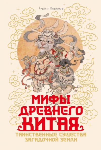 Мифы Древнего Китая. Таинственные существа загадочной земли - Кирилл Королев